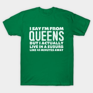 I Say I'm From Queens ... Humorous Typography Statement Design T-Shirt